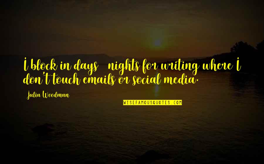 Emails Quotes By Julia Woodman: I block in days / nights for writing