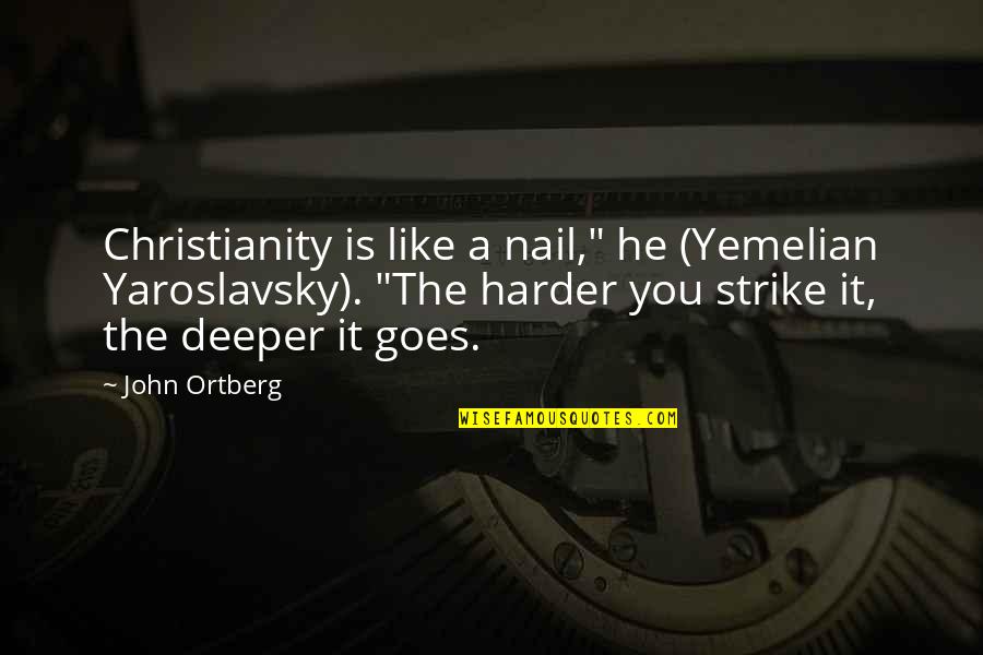 Emails Signature Quotes By John Ortberg: Christianity is like a nail," he (Yemelian Yaroslavsky).