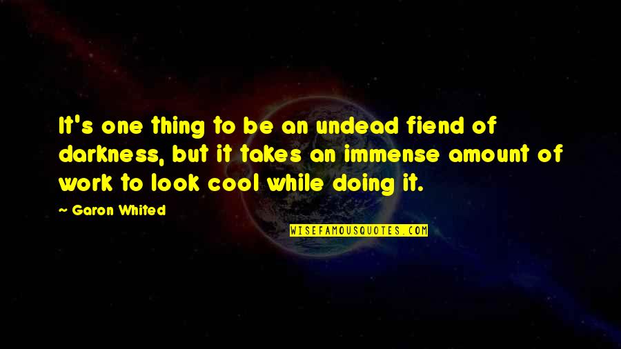 Emakaala Quotes By Garon Whited: It's one thing to be an undead fiend
