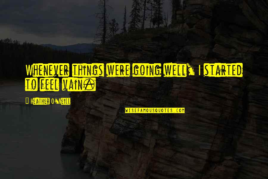 Emalee Hooves Quotes By Heather O'Neill: Whenever things were going well, I started to Emalee Hooves Quotes By Heather O'Neill: Whenever things were going well, I started to