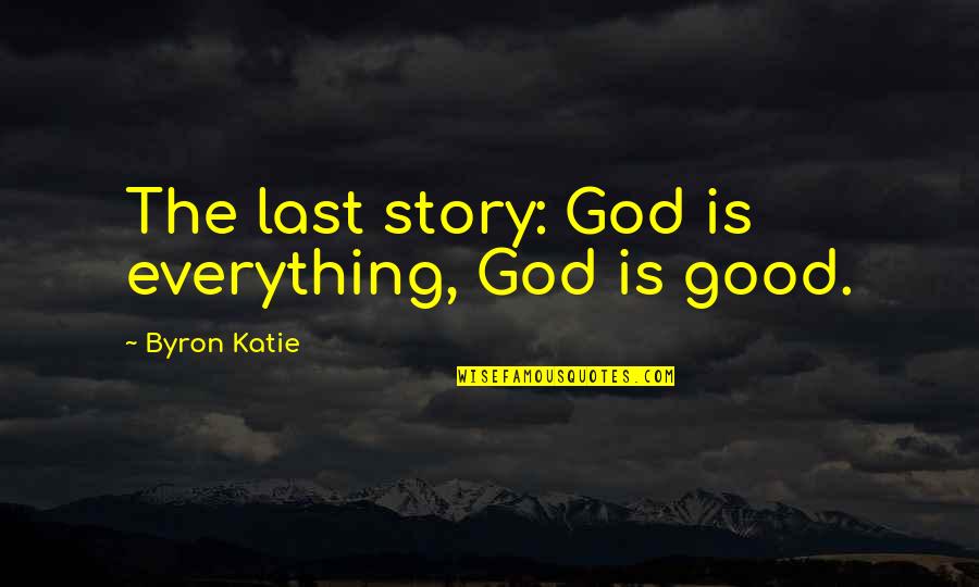 Emalee Mackenzie Quotes By Byron Katie: The last story: God is everything, God is