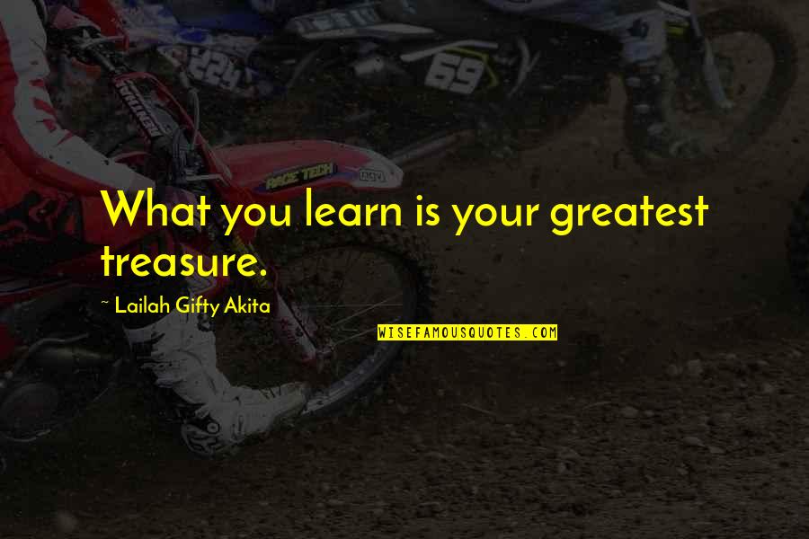 Emalee Thompson Quotes By Lailah Gifty Akita: What you learn is your greatest treasure.