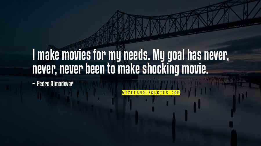 Emaline Quotes By Pedro Almodovar: I make movies for my needs. My goal Emaline Quotes By Pedro Almodovar: I make movies for my needs. My goal