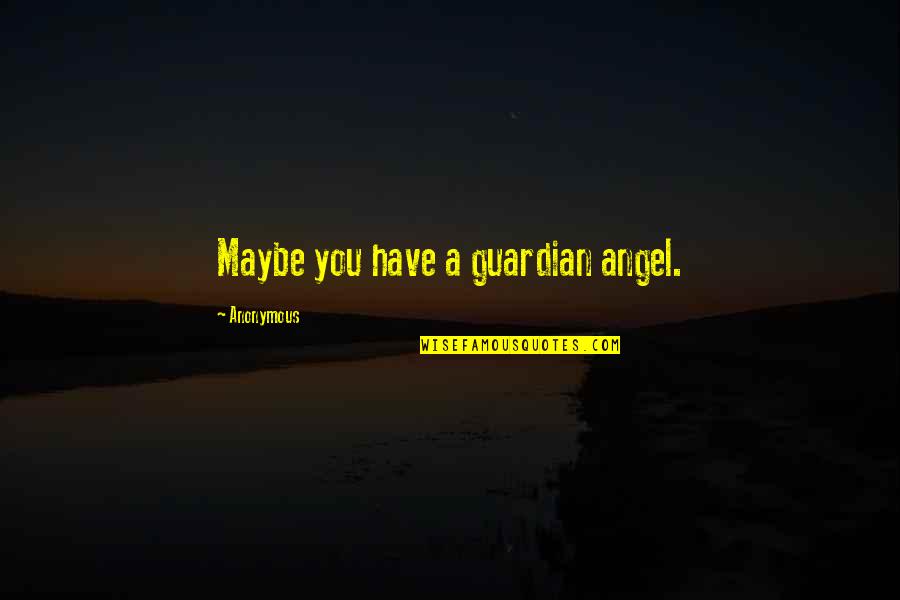 Emami Share Quotes By Anonymous: Maybe you have a guardian angel. Emami Share Quotes By Anonymous: Maybe you have a guardian angel.