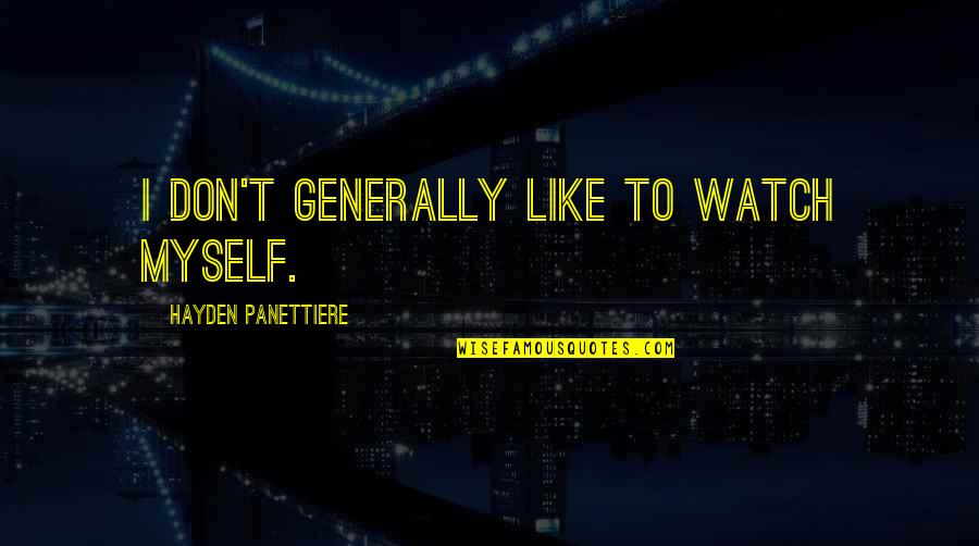 Emami Share Quotes By Hayden Panettiere: I don't generally like to watch myself. Emami Share Quotes By Hayden Panettiere: I don't generally like to watch myself.