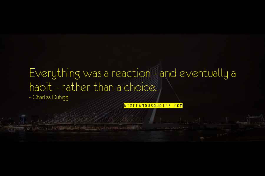 Emanaciones Blog Quotes By Charles Duhigg: Everything was a reaction - and eventually a