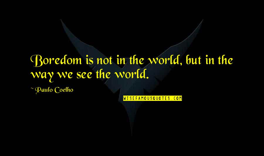 Emanaciones Blog Quotes By Paulo Coelho: Boredom is not in the world, but in
