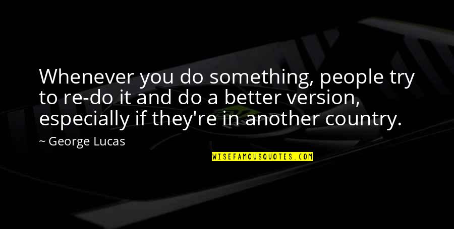 Emanan Definicion Quotes By George Lucas: Whenever you do something, people try to re-do Emanan Definicion Quotes By George Lucas: Whenever you do something, people try to re-do