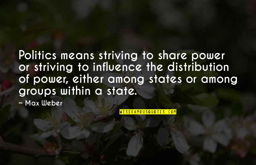 Emanan Sinonimo Quotes By Max Weber: Politics means striving to share power or striving Emanan Sinonimo Quotes By Max Weber: Politics means striving to share power or striving