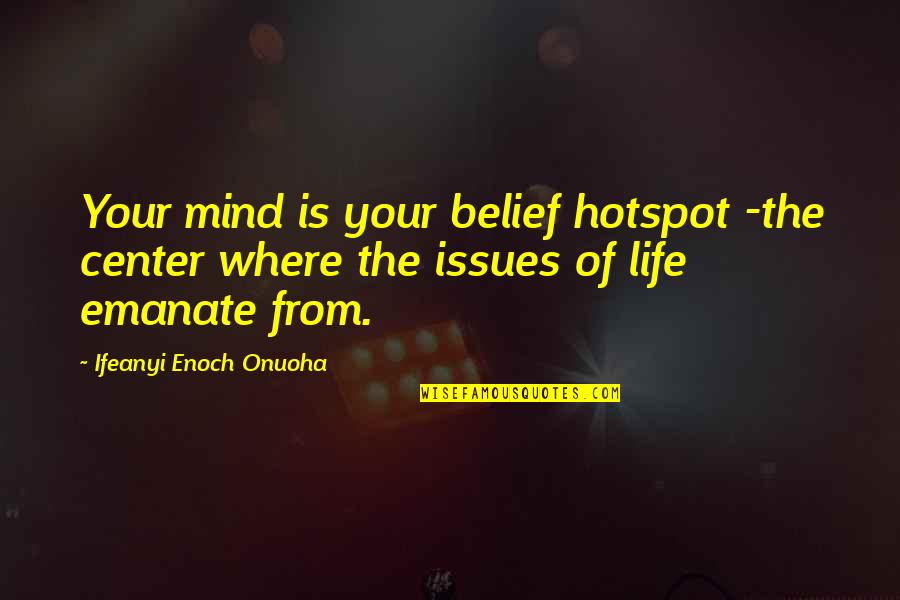 Emanate Quotes By Ifeanyi Enoch Onuoha: Your mind is your belief hotspot -the center Emanate Quotes By Ifeanyi Enoch Onuoha: Your mind is your belief hotspot -the center