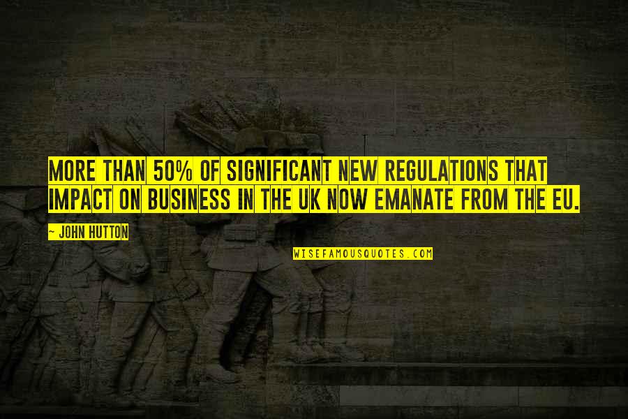 Emanate Quotes By John Hutton: More than 50% of significant new regulations that