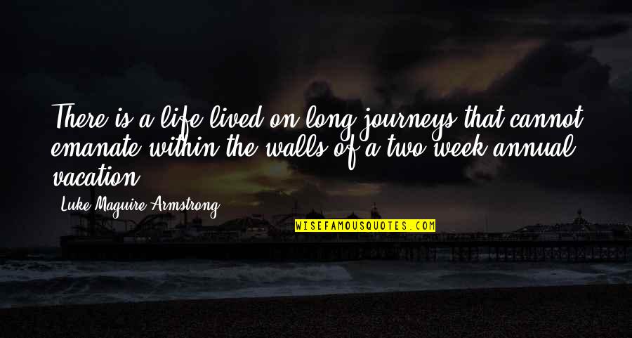 Emanate Quotes By Luke Maguire Armstrong: There is a life lived on long journeys Emanate Quotes By Luke Maguire Armstrong: There is a life lived on long journeys