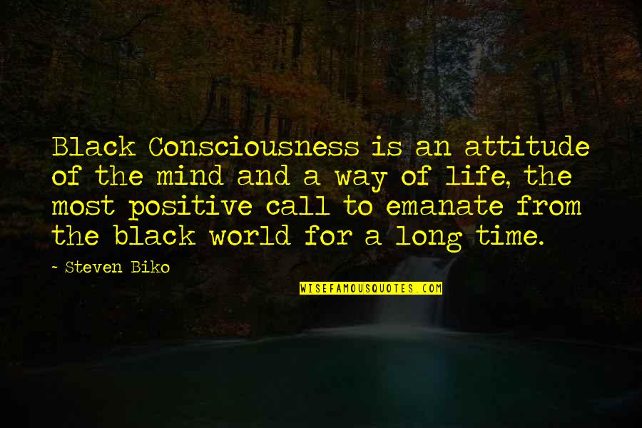 Emanate Quotes By Steven Biko: Black Consciousness is an attitude of the mind