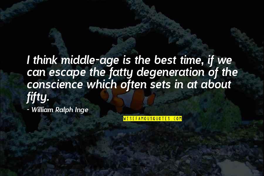 Emanate Quotes By William Ralph Inge: I think middle-age is the best time, if