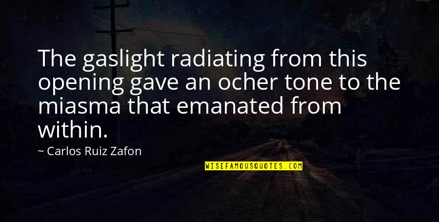 Emanated Quotes By Carlos Ruiz Zafon: The gaslight radiating from this opening gave an