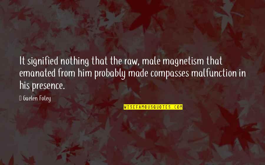 Emanated Quotes By Gaelen Foley: It signified nothing that the raw, male magnetism Emanated Quotes By Gaelen Foley: It signified nothing that the raw, male magnetism