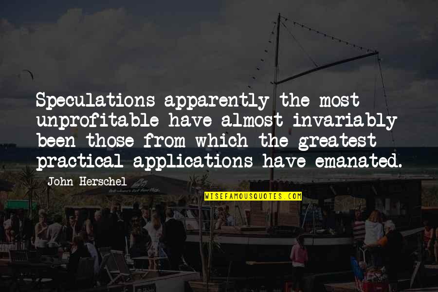 Emanated Quotes By John Herschel: Speculations apparently the most unprofitable have almost invariably