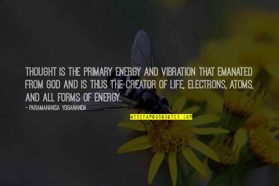 Emanated Quotes By Paramahansa Yogananda: Thought is the primary energy and vibration that