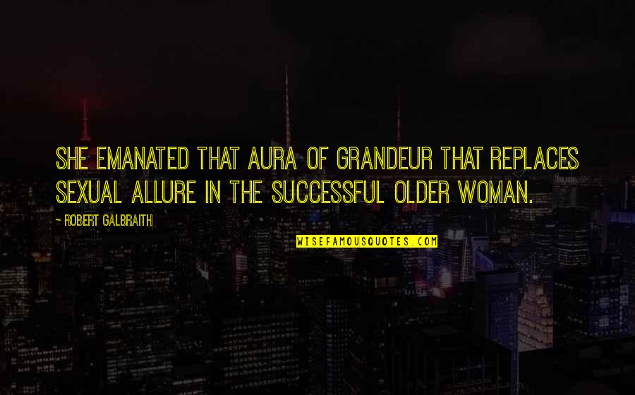 Emanated Quotes By Robert Galbraith: She emanated that aura of grandeur that replaces