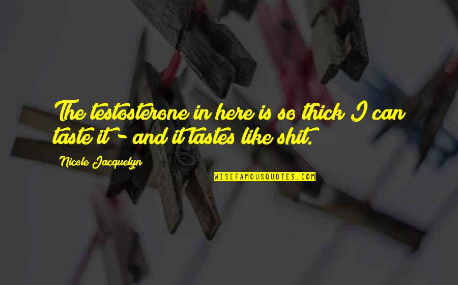 Emanation Extreme Quotes By Nicole Jacquelyn: The testosterone in here is so thick I