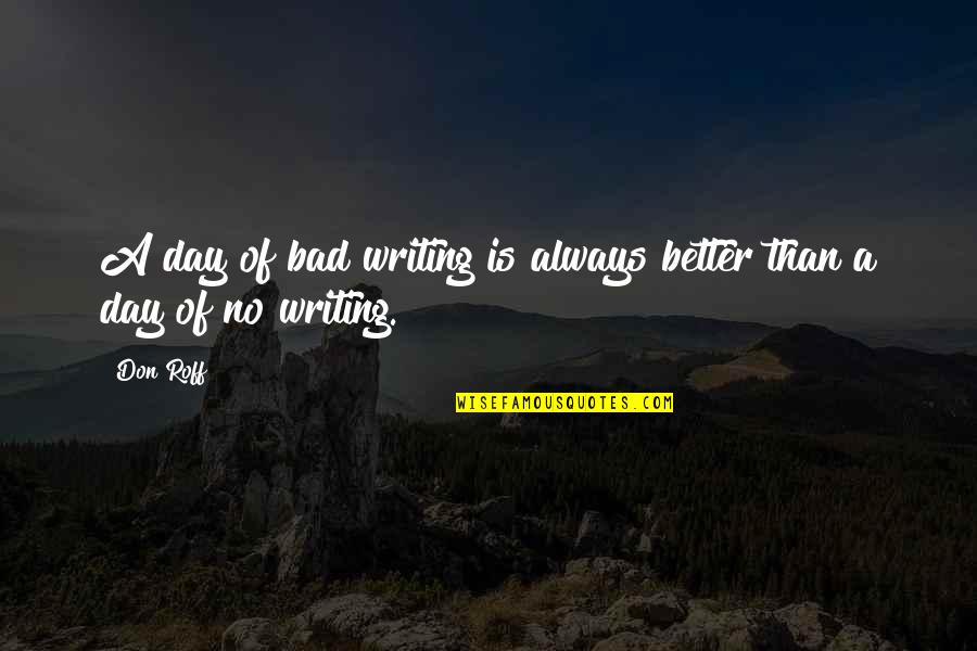 Emanation Quotes By Don Roff: A day of bad writing is always better