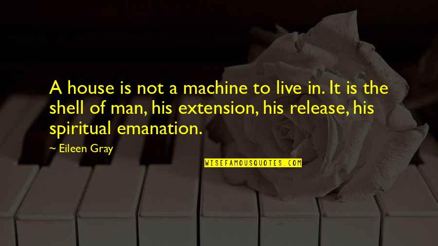 Emanation Quotes By Eileen Gray: A house is not a machine to live