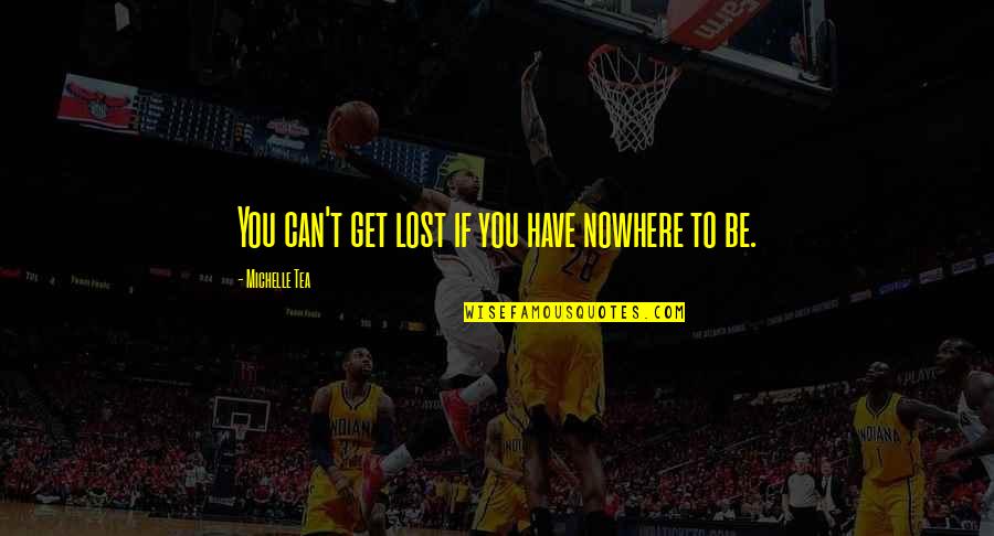 Emanator Quotes By Michelle Tea: You can't get lost if you have nowhere