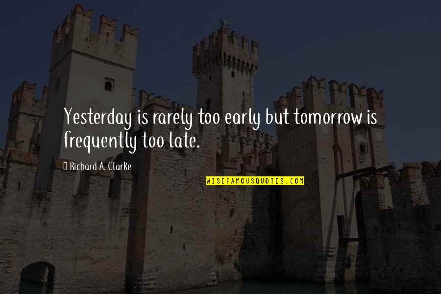 Emancipate Nc Quotes By Richard A. Clarke: Yesterday is rarely too early but tomorrow is