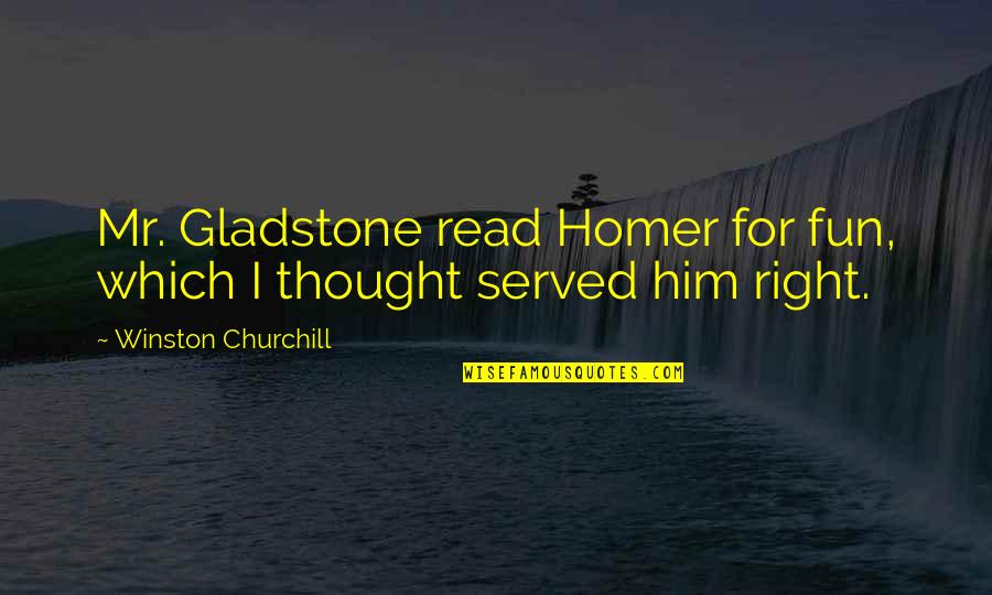 Emancipate Nc Quotes By Winston Churchill: Mr. Gladstone read Homer for fun, which I Emancipate Nc Quotes By Winston Churchill: Mr. Gladstone read Homer for fun, which I