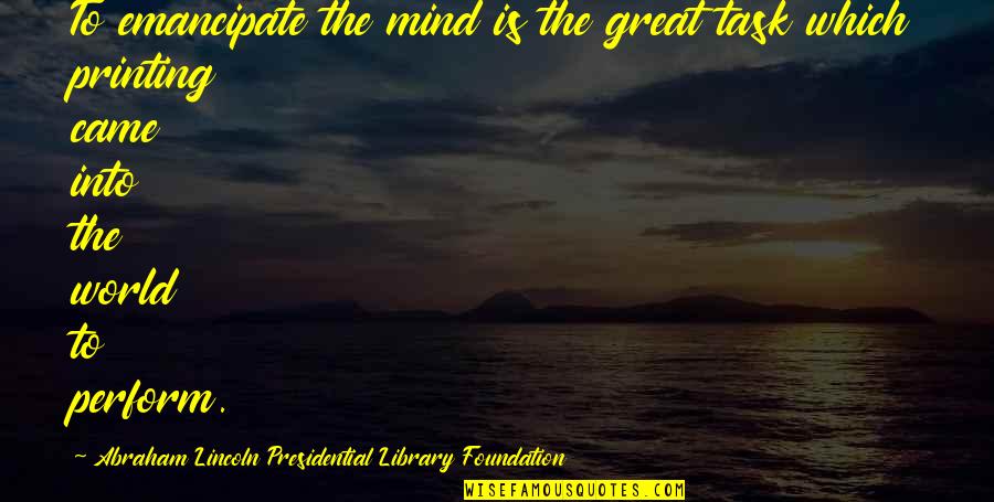 Emancipate Quotes By Abraham Lincoln Presidential Library Foundation: To emancipate the mind is the great task