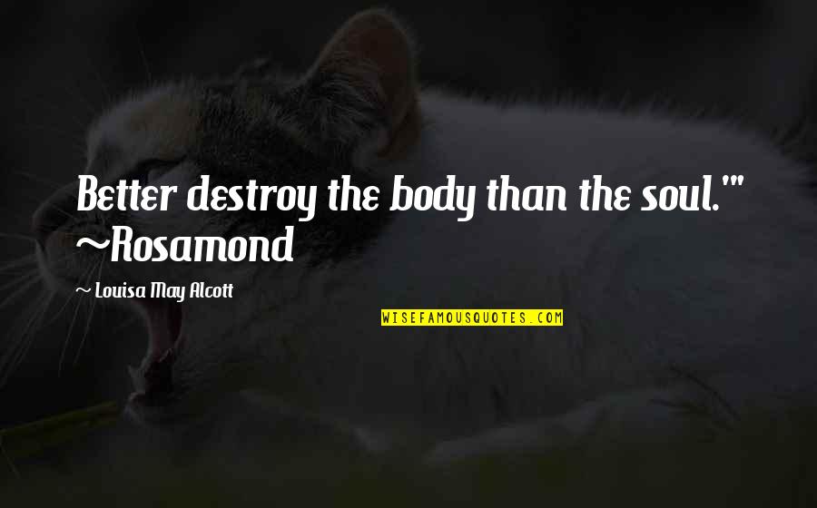 Emancipate Quotes By Louisa May Alcott: Better destroy the body than the soul.'" ~Rosamond Emancipate Quotes By Louisa May Alcott: Better destroy the body than the soul.'" ~Rosamond