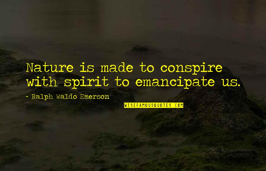 Emancipate Quotes By Ralph Waldo Emerson: Nature is made to conspire with spirit to Emancipate Quotes By Ralph Waldo Emerson: Nature is made to conspire with spirit to