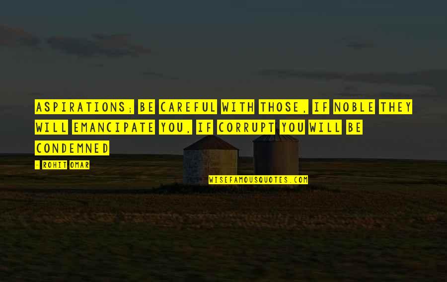 Emancipate Quotes By Rohit Omar: Aspirations; be careful with those, if noble they