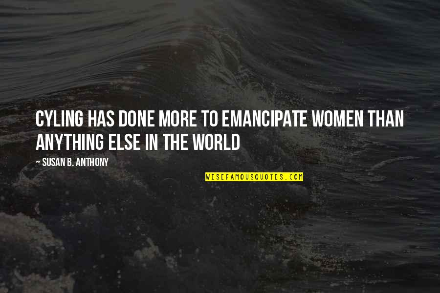 Emancipate Quotes By Susan B. Anthony: Cyling has done more to emancipate women than