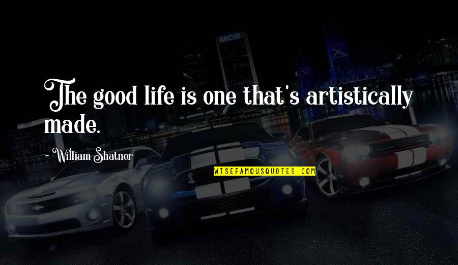 Emancipate Quotes By William Shatner: The good life is one that's artistically made. Emancipate Quotes By William Shatner: The good life is one that's artistically made.