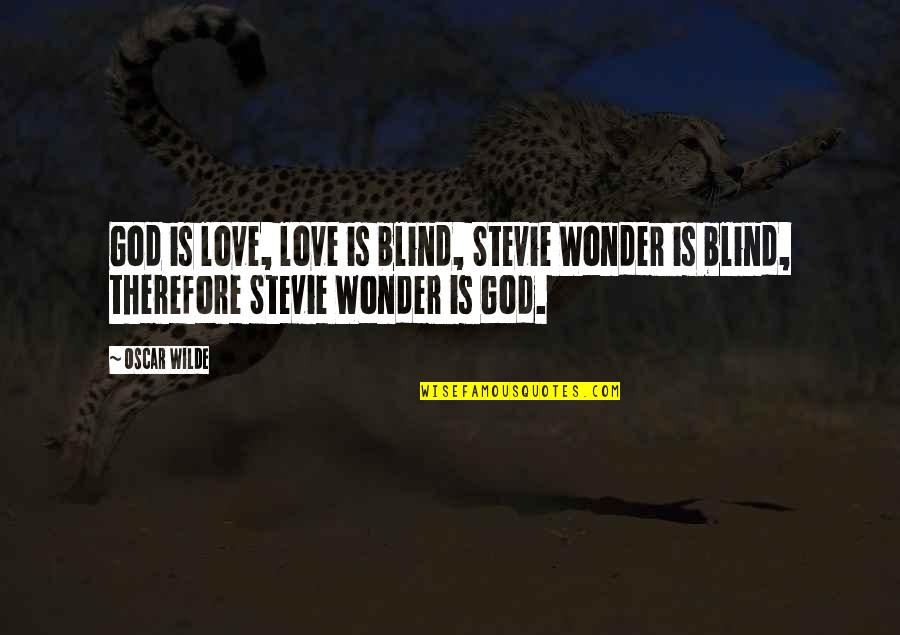 Emancipate Woman Quotes By Oscar Wilde: God is love, love is blind, Stevie Wonder