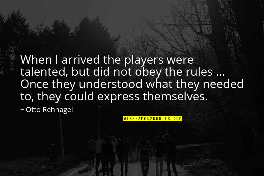 Emancipate Woman Quotes By Otto Rehhagel: When I arrived the players were talented, but