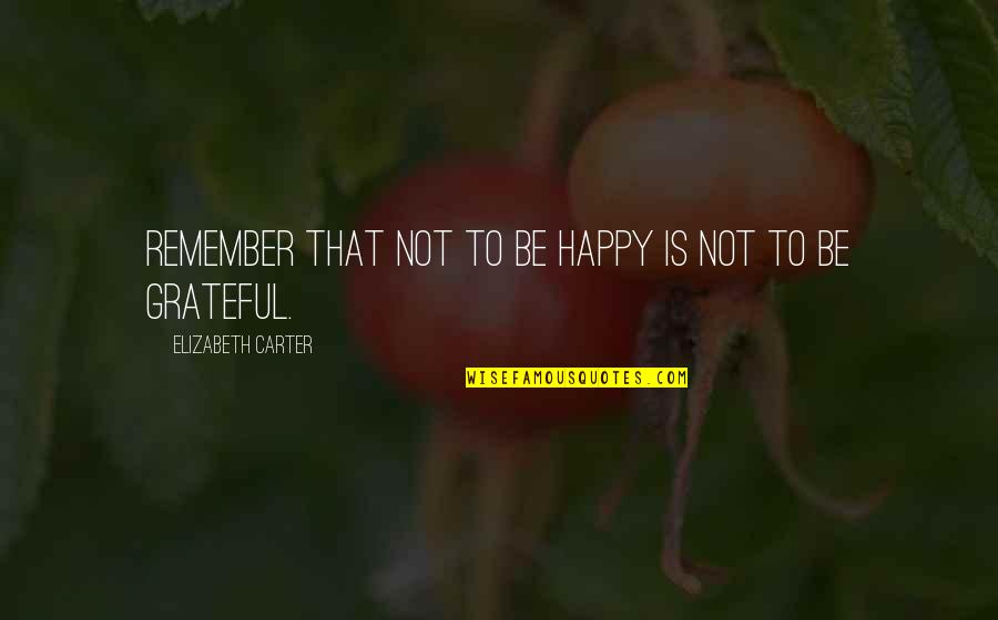 Emancipated Child Quotes By Elizabeth Carter: Remember that not to be happy is not