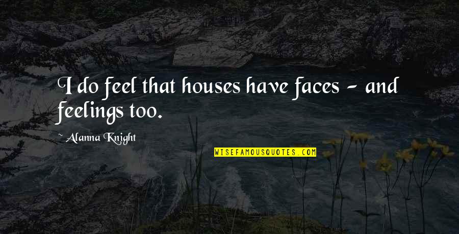 Emancipation From Parent Quotes By Alanna Knight: I do feel that houses have faces -