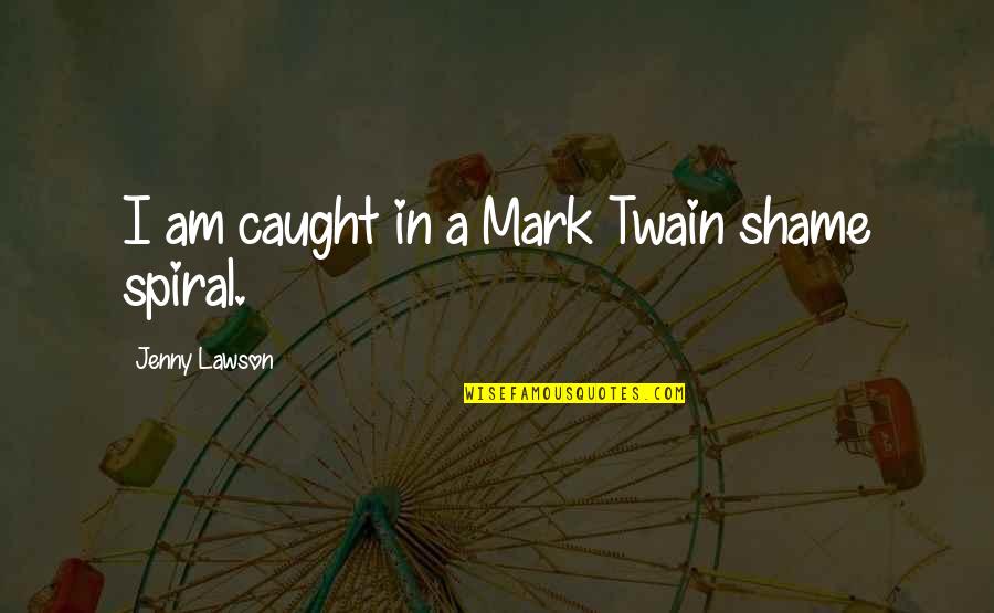 Emancipation From Slavery Quotes By Jenny Lawson: I am caught in a Mark Twain shame Emancipation From Slavery Quotes By Jenny Lawson: I am caught in a Mark Twain shame