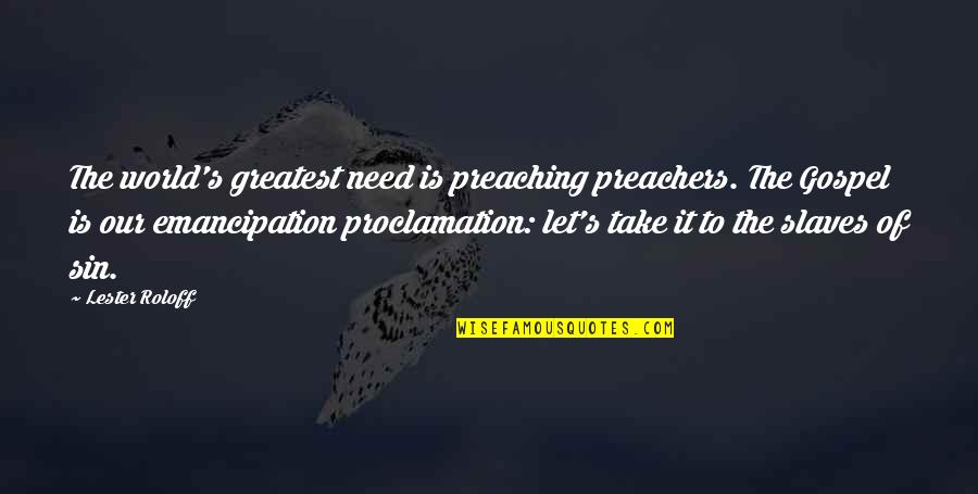 Emancipation Proclamation Quotes By Lester Roloff: The world's greatest need is preaching preachers. The