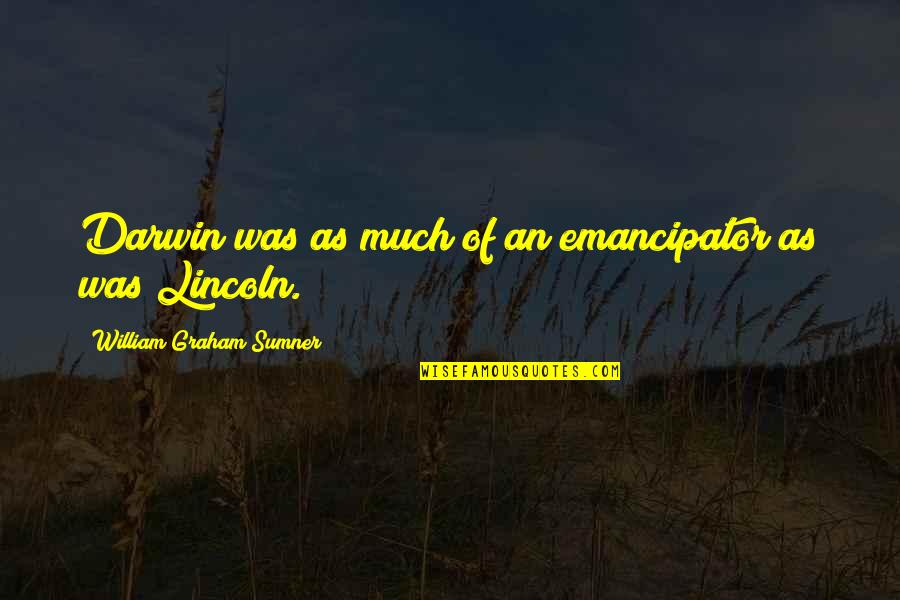 Emancipator Quotes By William Graham Sumner: Darwin was as much of an emancipator as