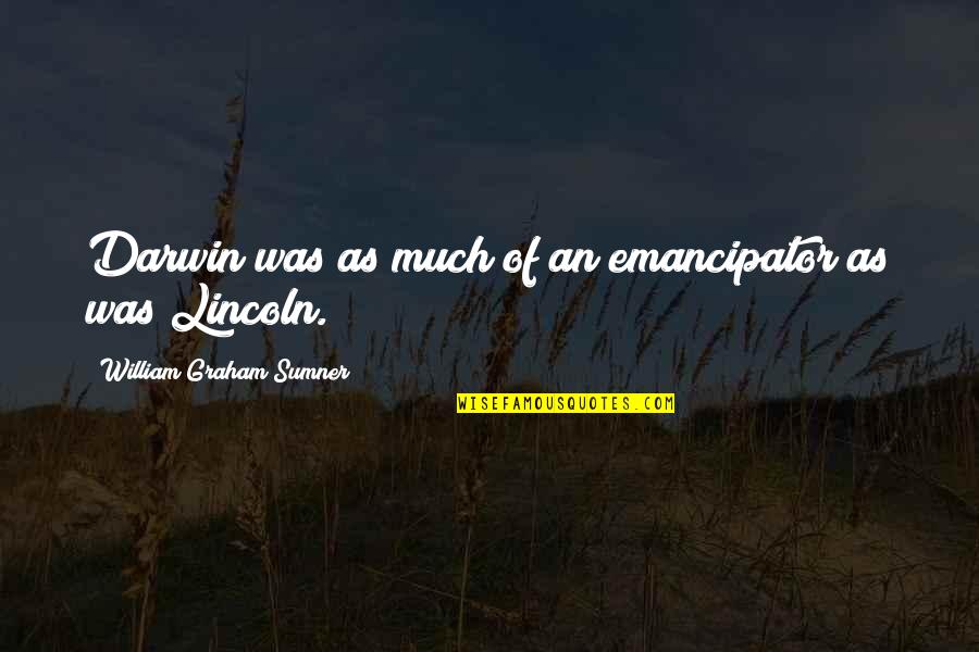 Emancipator Soon Quotes By William Graham Sumner: Darwin was as much of an emancipator as