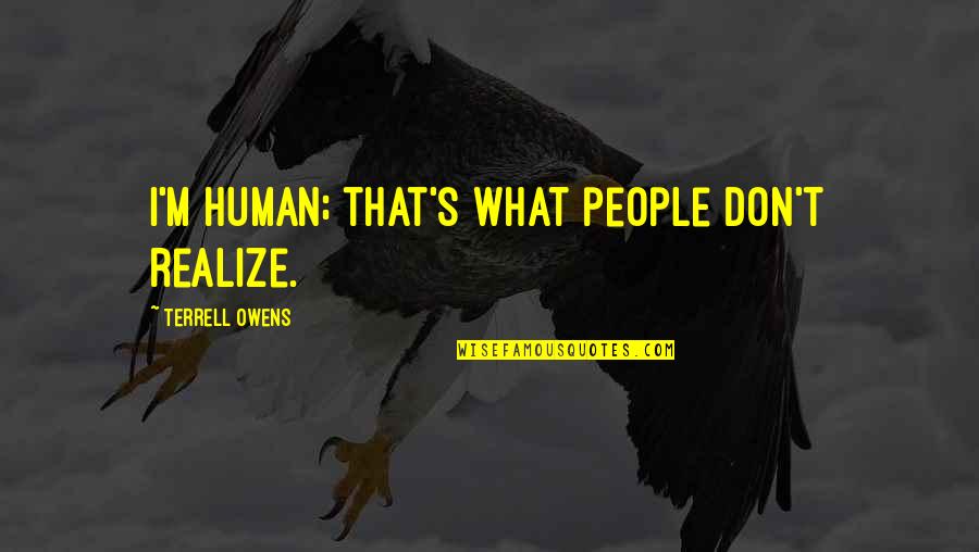 Emancipet Austin Quotes By Terrell Owens: I'm human; that's what people don't realize. Emancipet Austin Quotes By Terrell Owens: I'm human; that's what people don't realize.