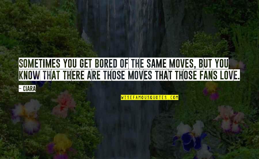 Emancipet Locations Quotes By Ciara: Sometimes you get bored of the same moves, Emancipet Locations Quotes By Ciara: Sometimes you get bored of the same moves,