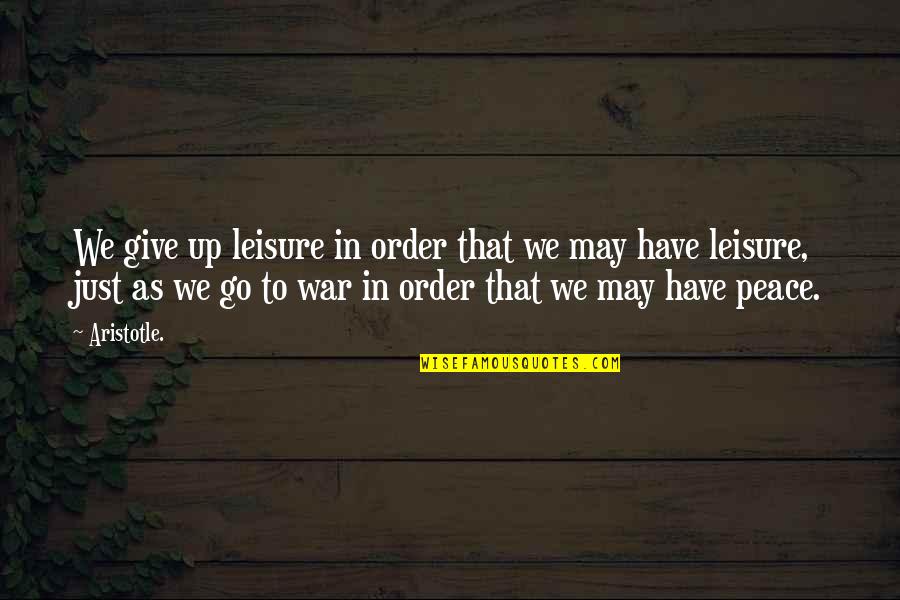 Emani Bates Quotes By Aristotle.: We give up leisure in order that we