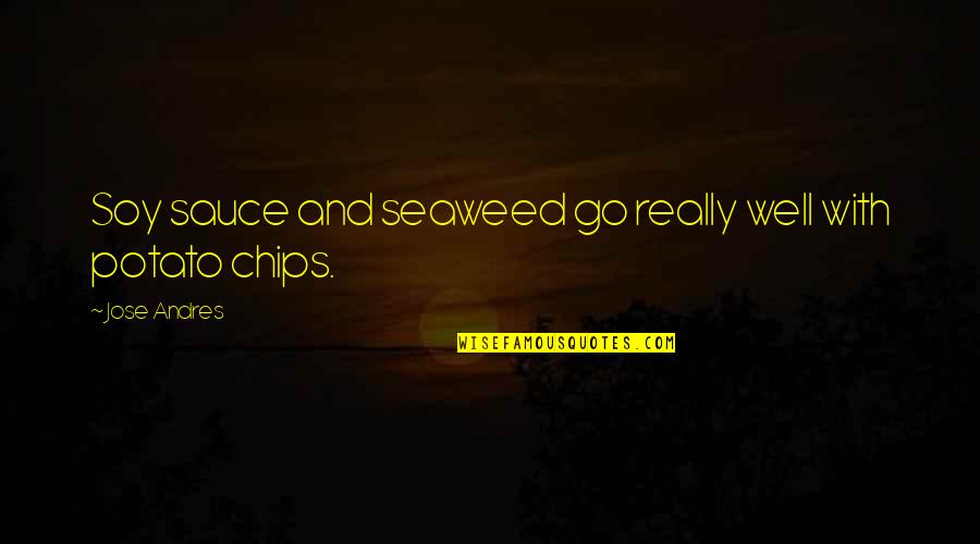 Emanoil Gojdu Quotes By Jose Andres: Soy sauce and seaweed go really well with Emanoil Gojdu Quotes By Jose Andres: Soy sauce and seaweed go really well with