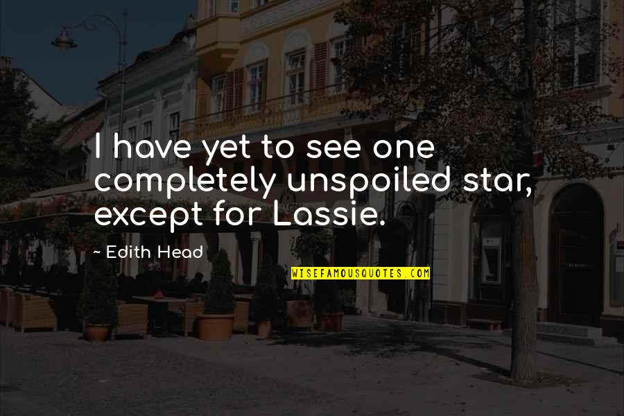 Emanouela D Quotes By Edith Head: I have yet to see one completely unspoiled