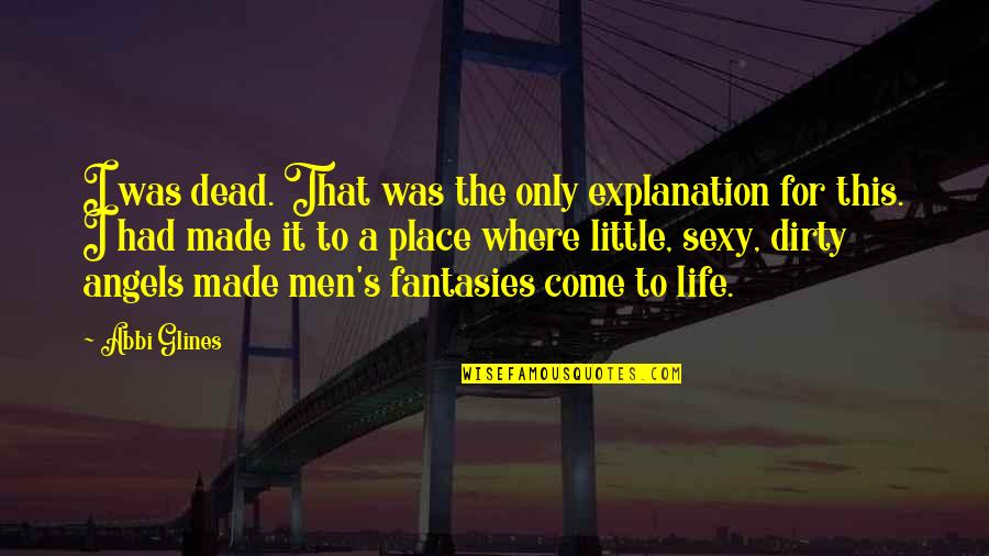 Emanouela Tsonta Quotes By Abbi Glines: I was dead. That was the only explanation Emanouela Tsonta Quotes By Abbi Glines: I was dead. That was the only explanation
