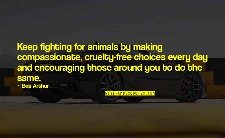 Emanouela Tsonta Quotes By Bea Arthur: Keep fighting for animals by making compassionate, cruelty-free Emanouela Tsonta Quotes By Bea Arthur: Keep fighting for animals by making compassionate, cruelty-free